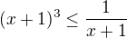 $(x+1)^3\le \frac{1}{x+1}$