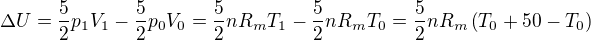 $\Delta U=\frac52p_1V_1-\frac52p_0V_0=\frac52nR_mT_1-\frac52nR_mT_0=\frac52nR_m\left(T_0+50-T_0\right)$