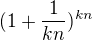 $(1+\frac{1}{kn})^{kn}$