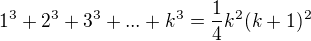 $1^3+2^3+3^3 + ... + k^3 = \frac{1}{4} k^2 (k+1)^2$