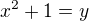 $x^2+1=y$