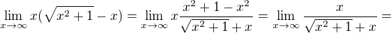 $\lim_{x\rightarrow\infty}x(\sqrt{x^2+1}-x)=\lim_{x\rightarrow\infty}x\frac{x^2+1-x^2}{\sqrt{x^2+1}+x}=\lim_{x\rightarrow\infty}\frac{x}{\sqrt{x^2+1}+x}=$