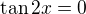 $\tan2x=0$