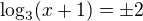 $\log_{3}(x+1)=\pm 2 $