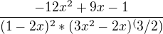 $\frac{-12x^2+9x-1 }{(1-2x)^2*(3x^2-2x)^(3/2) }$