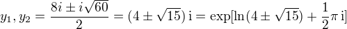 $y_1,y_2=\frac{8i\pm i\sqrt{60}}{2}= (4\pm \sqrt{15})\, \text{i} = \exp [\ln (4\pm \sqrt{15}) + \frac{1}{2}\pi \, \text{i}] $