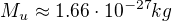 $M_u\approx 1.66\cdot 10^{-27} kg$