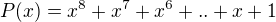 $P(x)=x^8+x^7+x^6+..+x+1$