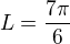 $L = \frac{7\pi }{6}$