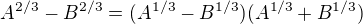 $A^{2/3}-B^{2/3}=(A^{1/3}-B^{1/3})(A^{1/3}+B^{1/3})$
