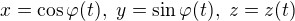 $x=\cos \varphi(t),\ y=\sin \varphi(t),\ z=z(t)$