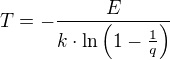 $T=-\frac{E}{k\cdot \ln{\(1-\frac1q\)}}$