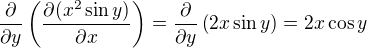 $\frac{\partial}{\partial y}\(\frac{\partial(x^2 \sin y)}{\partial x}\) = \frac{\partial}{\partial y}\(2x \sin y\) = 2x \cos y$