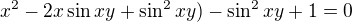 $x^{2}-2x\sin xy+\sin^2xy)-\sin^2xy+1=0$