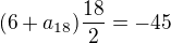 $(6 + a_{18}) \frac{18}{2}=-45$