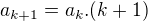 $a_{k+1}=a_{k}.(k+1) $
