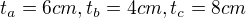 $t_a = 6 cm, t_b = 4 cm, t_c = 8 cm$