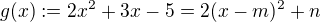 $g(x):=2x^{2}+3x-5 = 2(x - m)^2 + n$