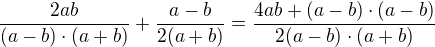 $\frac{2ab}{(a-b)\cdot (a+b)}+\frac{a-b}{2(a+b)} = \frac{4ab+(a-b)\cdot (a-b)}{2(a-b)\cdot (a+b)}$