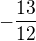 $-\frac{13}{12}$
