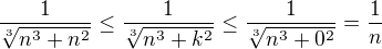 $ \frac {1}{\sqrt[3]{n^3 + n^2}} \le \frac {1}{\sqrt[3]{n^3 + k^2}} \le \frac {1}{\sqrt[3]{n^3 + 0^2}} = \frac {1}{n} $