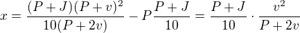 $x=\frac{(P+J)(P+v)^2}{10(P+2v)}-P\frac{P+J}{10}=\frac{P+J}{10}\cdot \frac{v^2}{P+2v}$