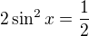 $2\sin^2x=\frac 12$
