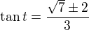 $\tan t=\frac{\sqrt7\pm2}3$