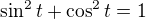 $\sin^2 t+\cos^2 t=1$