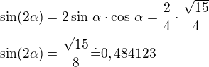 kopírovat do textarea $\sin(2\alpha)=2\sin\,\alpha\cdot\cos\,\alpha=\frac{2}{4}\cdot\frac{\sqrt{15}}{4}\nl\sin(2\alpha)=\frac{\sqrt{15}}{8}\dot=0,484123$