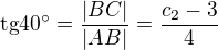 $\text{tg}40^\circ =\frac{|BC|}{|AB|}=\frac{c_{2}-3}{4}$