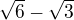 $\sqrt{6}-\sqrt{3}$