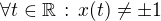 $\forall t \in \mathbb{R} \,: \, x(t) \neq \pm 1$