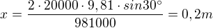$x=\frac{2\cdot 20 000\cdot 9,81\cdot sin30^\circ }{981 000} = 0,2m$