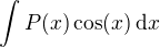 $\int P(x)\cos(x) \, \mathrm{d}x$