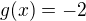 $g(x)=-2$