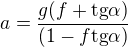 $a=\frac{g(f + \text{tg}\alpha )}{(1 - f\text{tg}\alpha )}$