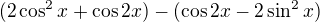 kopírovat do textarea $(2\cos ^2x+\cos 2x)-(\cos 2x-2\sin ^2x)$