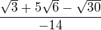 $\frac{\sqrt{3}+5\sqrt{6}-\sqrt{30}}{-14}$