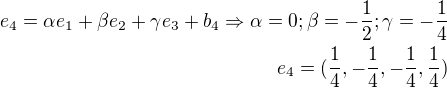 $e_4=\alpha e_1 + \beta e_2 + \gamma e_3 + b_4 \Rightarrow \alpha = 0; \beta=-\frac12; \gamma=-\frac14\\e_4=(\frac14, -\frac14, -\frac14, \frac14)$