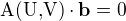 $\text{A(U,V)}\cdot\mathbf{b}=0$