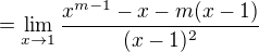 $=\lim_{x\to1}\frac{x^{m-1} -x -m(x-1)}{(x-1)^{2}}$