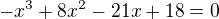 $-x^3+8 x^2-21 x+18=0$