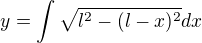 $y=\int \sqrt{l^2-(l-x)^2}dx$