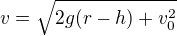 $v = \sqrt{2g(r-h) + v_0^2}$