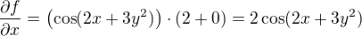$\frac{\partial f}{\partial x}=\left(\cos (2x+3y^2)\right)\cdot (2+0)=2 \cos (2x+3y^2)$