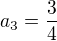 $a_{3}=\frac{3}{4}$