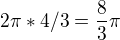 $2\pi *4/3=\frac{8}{3}\pi $
