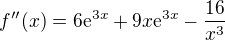 $f''(x)=6\mathrm{e}^{3x}+9x\mathrm{e}^{3x}-\frac{16}{x^{3}}$