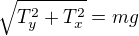 $\sqrt{T_y^2+T_x^2}=mg$